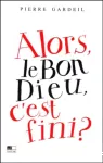 Alors, le Bon Dieu, c'est fini ?