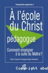 A l'école du Christ pédagogue comment enseigner à la suite du maître ?