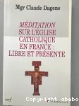 Méditation sur l'Eglise Catholique en France : libre et présente