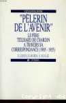 Pèlerin de l'avenir, le Père Teilhard de Chardin à travers sa correspondance (1905-1955)