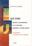 Que faire quand la souffrance et la maladie frappent à notre porte? La spiritualité en harmonie avec la médecine