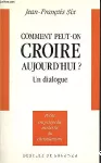 Comment peut-on croire aujourd'hui ? Un dialogue