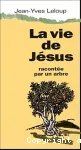 La vie de Jésus racontée par un arbre