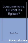 L'œcuménisme, où vont les Eglises ?