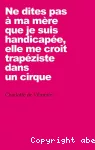 Ne dites pas à ma mère que je suis handicapée, elle me croit trapéziste dans un cirque