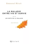 La maladie entre vie et survie ; suivi de Les mots de la maladie