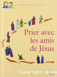 Prier avec les amis de Jésus