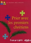 Prier avec les premiers chrétiens