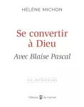 Se convertir à Dieu avec Blaise Pascal