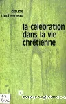 La célébration dans la vie chrétienne