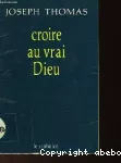 Croire au vrai Dieu