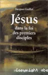 Jésus dans la foi des premiers disciples